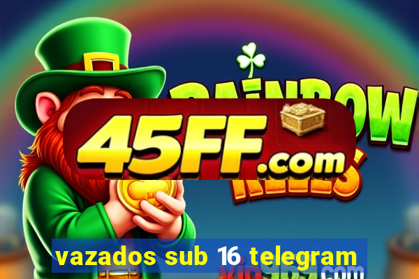 vazados sub 16 telegram